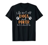 Life Isn't All Dogs and Poker Player T-Shirt