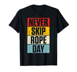 Never Skip Rope Day Jump Rope Motivation T-Shirt