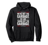 We're Not The Garbage We Are Taking Out The Garbage Pullover Hoodie