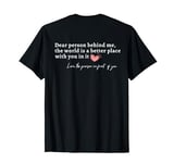 Dear Person Behind Me The World Is A Better Place With You T-Shirt