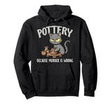 Pottery Because Murder Is Wrong Funny Cat Funny Pottery Art Pullover Hoodie