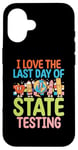 iPhone 16 I Love The Last Day Of State Testing Test Day Exam Teacher Case