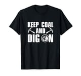 Funny Keep Coal And Dig On A Coal Mining Coalman Coal Digger T-Shirt