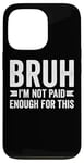 Coque pour iPhone 13 Pro Bruh I'm Not Paid Enough For This Funny Work Humour Sarcastique