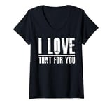 Womens I love that for you For Man And Women V-Neck T-Shirt