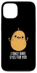 Coque pour iPhone 13 Jeu de mots amusant « I Only Have Eyes For You »