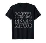 Pretty Girls like Trap Music Hip Hop Club Clubbing T-Shirt