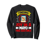 Finding Joy in a Mayo Free Existence Mayo Hater Sweatshirt