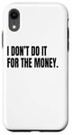 iPhone XR I DON’T DO IT FOR THE MONEY Funny White Lie Party Costume Case