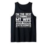 I'm The Best Thing My Wife Ever Found On The Internet Funny Tank Top