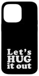 iPhone 14 Pro Max Let's HUG it out | A design that says Let's HUG it out Case