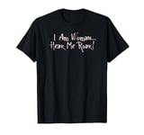 I Am Woman Hear Me Roar T-Shirt