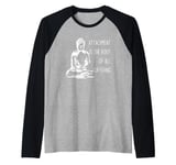 Attachment Is The Root Of All Suffering Buddha Quote Raglan Baseball Tee