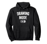 Drawing Mode On Funny Sketcher Gift Artist Illustrator Pullover Hoodie