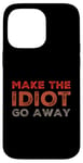 iPhone 14 Pro Max Make The Idiot Go Away Idiot Case