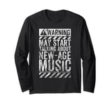 Funny Warning Sign May Start Talking About New-Age Music Long Sleeve T-Shirt