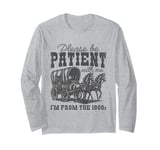 Please Be Patient with Me I'm From the 1900s vintage trendy Long Sleeve T-Shirt