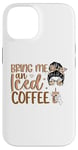 iPhone 14 Bring Me An Iced Coffee Messy Bun Cold Brew Coffee Quote Case