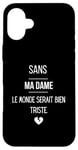 Coque pour iPhone 16 Plus Sans ma dame, le monde serait bien triste.