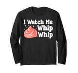 Bake Baking I Watch Me Whip Whip Long Sleeve T-Shirt