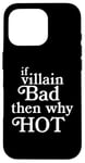 Coque pour iPhone 16 Pro If Villain Bad Then Why Hot? Funny Movie Bad Guy Fan Humour