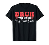 Bruh you make my heart smile Funny valentine Jokes Sarcastic T-Shirt