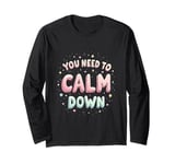 YOU NEED TO Calm Down Motivational Long Sleeve T-Shirt