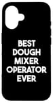 iPhone 16 Best Dough Mixer Operator Ever Case