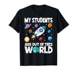 Funny Teacher My Students Are Out Of This World Space T-Shirt