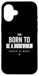 Coque pour iPhone 16 Funny Born to Be a Bookworm Forced to Work