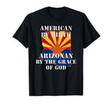 Arizona - American By Birth Arizonan By The Grace of God T-Shirt