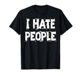 I Hate People t shirt - Funny Antisocial Shirt Men and Women T-Shirt