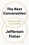 The Next Conversation  Argue Less, Talk More