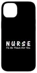 iPhone 14 Plus Nurse I'll Be There For You Case