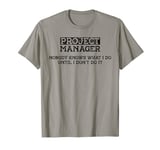 Project Manager Nobody Knows What I Do Funny Project Manager T-Shirt