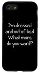 Coque pour iPhone SE (2020) / 7 / 8 I'm Dressed & Out Of Bed, What More Do You Want? - Drôle