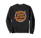 Roasting Beans For Coffee Dreams Awesome Coffee Bean Roaster Sweatshirt