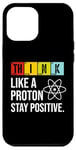 iPhone 12 Pro Max Think Like A Proton Stay Positive Funny Science Case