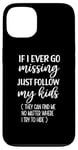 iPhone 13 If I Ever Go Missing Just Follow My Kids Funny Mother's Day Case