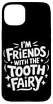 iPhone 15 Plus Dentist I'M Friends With The Tooth Fairy Case