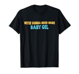 Groove We're gonna need more baby oil Funny Men And Women T-Shirt