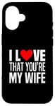 iPhone 16 I Love That You Are My Wife Heart Married Husband Spouse Man Case