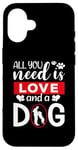 iPhone 16 All You Need Is Love And A Dog Funny Valentine's Day Case