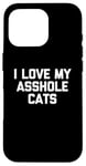 Coque pour iPhone 16 Pro T-shirt amusant pour chat : I Love My Asshole Cats