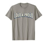 Loud and Proud - quote for happy, great and funny people T-Shirt