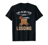 Life Is Better With Logging Wood Chopper T-Shirt