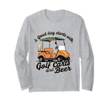 A Good Day Starts With Golf Carts And Beer Golf Long Sleeve T-Shirt