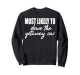 Most likely to drive the getaway car matching family reunion Sweatshirt