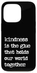 iPhone 13 Pro Kindness Is The Glue That Holds Our World Together Be Kind Case