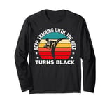 Keep Training Until The Belt Turns Black Retro Karate Long Sleeve T-Shirt